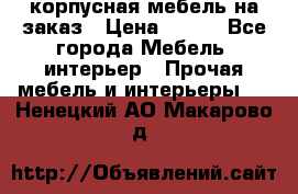 корпусная мебель на заказ › Цена ­ 100 - Все города Мебель, интерьер » Прочая мебель и интерьеры   . Ненецкий АО,Макарово д.